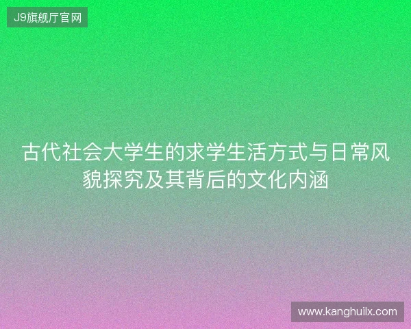 古代社会大学生的求学生活方式与日常风貌探究及其背后的文化内涵